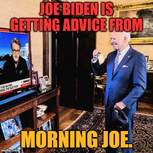 Not Sure This Is The Way To Go | JOE BIDEN IS GETTING ADVICE FROM; MORNING JOE. | image tagged in memes,send help,joe biden,advice,morning,joe | made w/ Imgflip meme maker