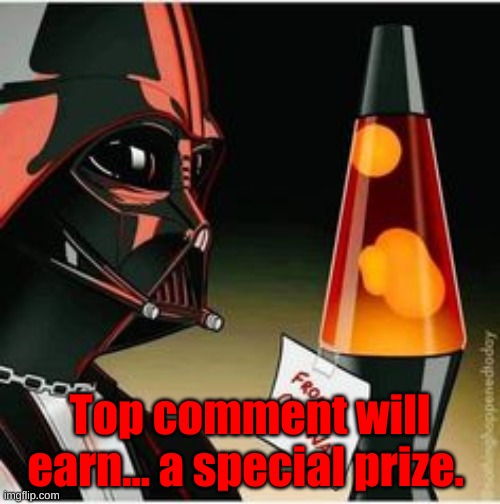 lava lamp | Top comment will earn... a special prize. | image tagged in lava lamp | made w/ Imgflip meme maker
