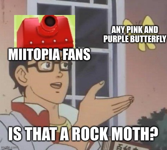 is that a miitopia rock moth? | ANY PINK AND PURPLE BUTTERFLY; MIITOPIA FANS; IS THAT A ROCK MOTH? | image tagged in memes,is this a pigeon | made w/ Imgflip meme maker