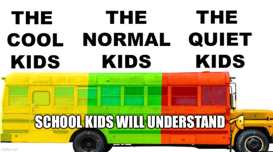 Only Kids In School Will Understand | SCHOOL KIDS WILL UNDERSTAND 🫡 | image tagged in school bus,memes,relatable,funny,school,bus | made w/ Imgflip meme maker
