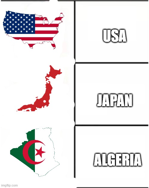 my freinds | USA; JAPAN; ALGERIA | image tagged in algeria,usa,japan,is,my,freinds | made w/ Imgflip meme maker