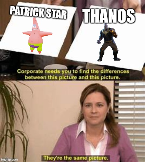 They’re the same picture. | THANOS; PATRICK STAR | image tagged in they re the same picture | made w/ Imgflip meme maker