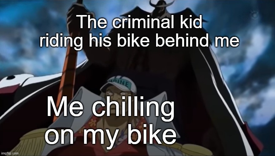 Stealthy stealthy | The criminal kid riding his bike behind me; Me chilling on my bike | image tagged in one piece whitebeard | made w/ Imgflip meme maker