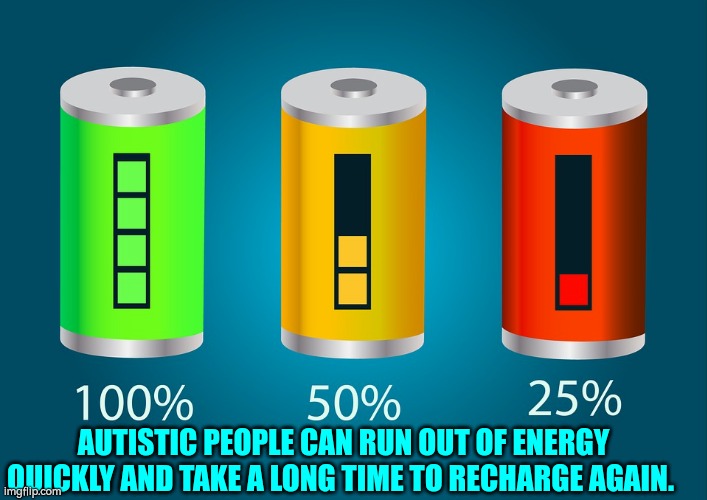 Autism and energy levels | AUTISTIC PEOPLE CAN RUN OUT OF ENERGY QUICKLY AND TAKE A LONG TIME TO RECHARGE AGAIN. | image tagged in autism,energy | made w/ Imgflip meme maker