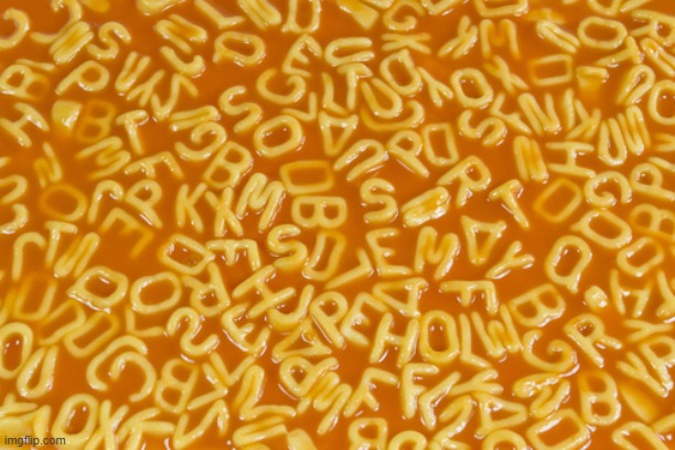 alphabet soup | image tagged in alphabet soup | made w/ Imgflip meme maker