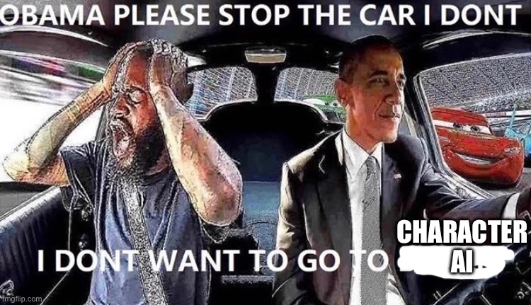 The things I’ve seen | CHARACTER AI | image tagged in obama stop the car | made w/ Imgflip meme maker