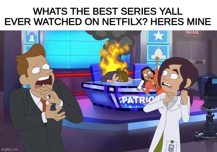 WHATS THE BEST SERIES YALL EVER WATCHED ON NETFILX? HERES MINE | made w/ Imgflip meme maker