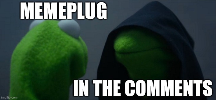 Evil Kermit | MEMEPLUG; IN THE COMMENTS | image tagged in memes,evil kermit | made w/ Imgflip meme maker