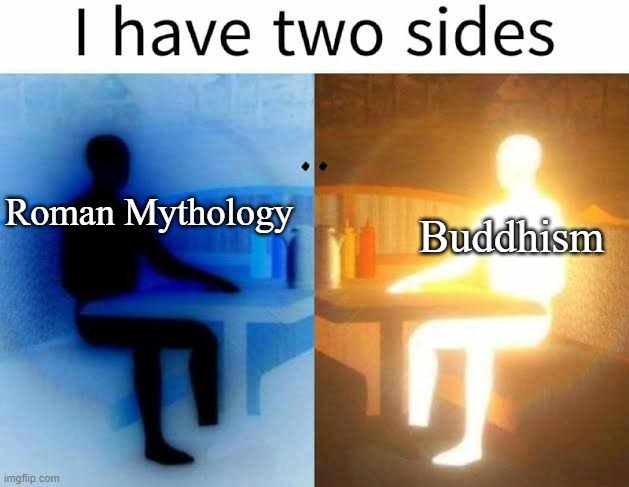 my life be like: | Roman Mythology; Buddhism | image tagged in i have two sides | made w/ Imgflip meme maker
