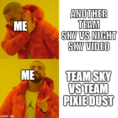 Drake Hotline Bling Meme | ANOTHER TEAM SKY VS NIGHT SKY VIDEO; ME; TEAM SKY VS TEAM PIXIE DUST; ME | image tagged in memes,drake hotline bling | made w/ Imgflip meme maker