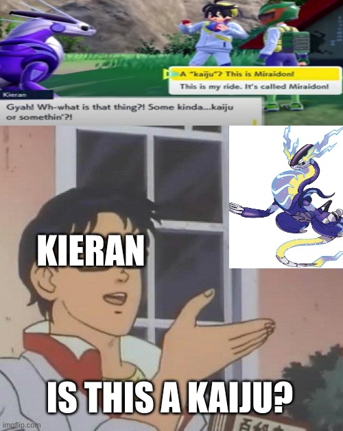 that is a bike u dumb fu- | KIERAN; IS THIS A KAIJU? | image tagged in memes,is this a pigeon,pokemon | made w/ Imgflip meme maker