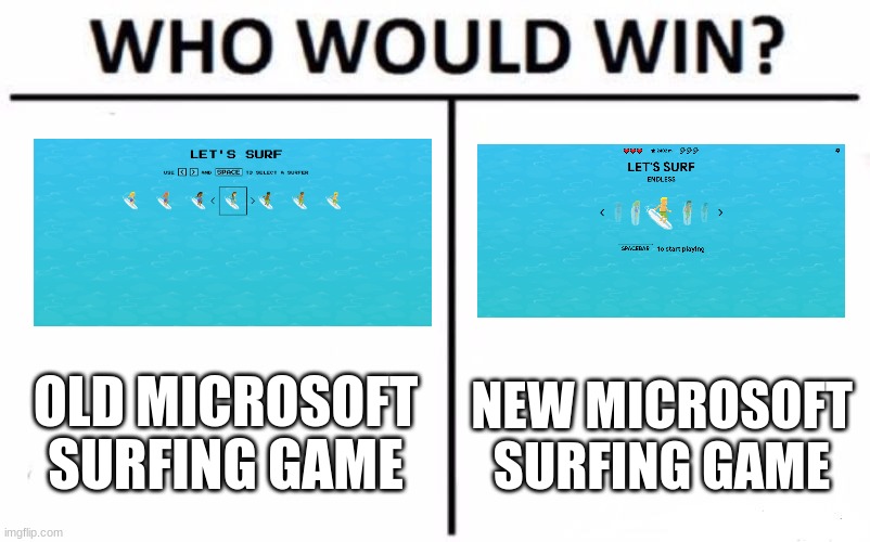 ok... so... meh ✨ | OLD MICROSOFT SURFING GAME; NEW MICROSOFT SURFING GAME | image tagged in memes,who would win | made w/ Imgflip meme maker