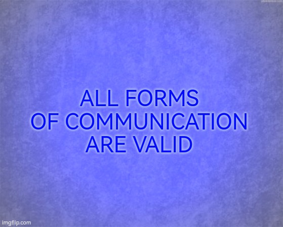 All forms of communication are valid | ALL FORMS OF COMMUNICATION ARE VALID | image tagged in communication | made w/ Imgflip meme maker