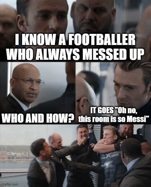 I never met a footballer like this? | I KNOW A FOOTBALLER WHO ALWAYS MESSED UP; WHO AND HOW? IT GOES "Oh no, this room is so Messi" | image tagged in captain america elevator fight | made w/ Imgflip meme maker