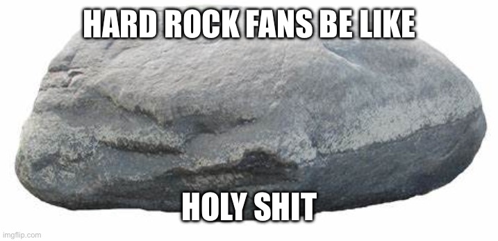 get this to front page for no reason | HARD ROCK FANS BE LIKE; HOLY SHIT | image tagged in rock hard | made w/ Imgflip meme maker