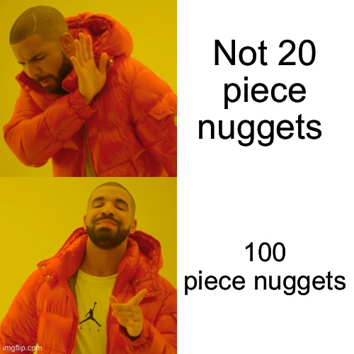 drake is hungry | Not 20 piece nuggets; 100 piece nuggets | image tagged in memes,drake hotline bling | made w/ Imgflip meme maker