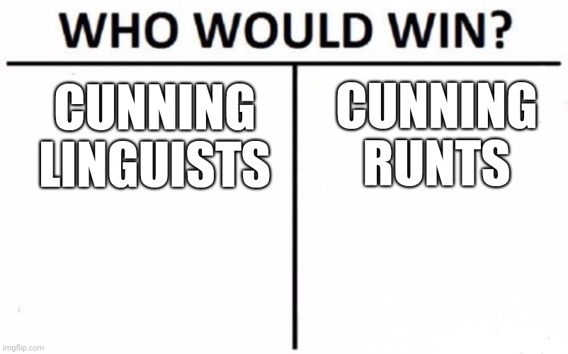 Who Would Win? Meme | CUNNING LINGUISTS CUNNING RUNTS | image tagged in memes,who would win | made w/ Imgflip meme maker