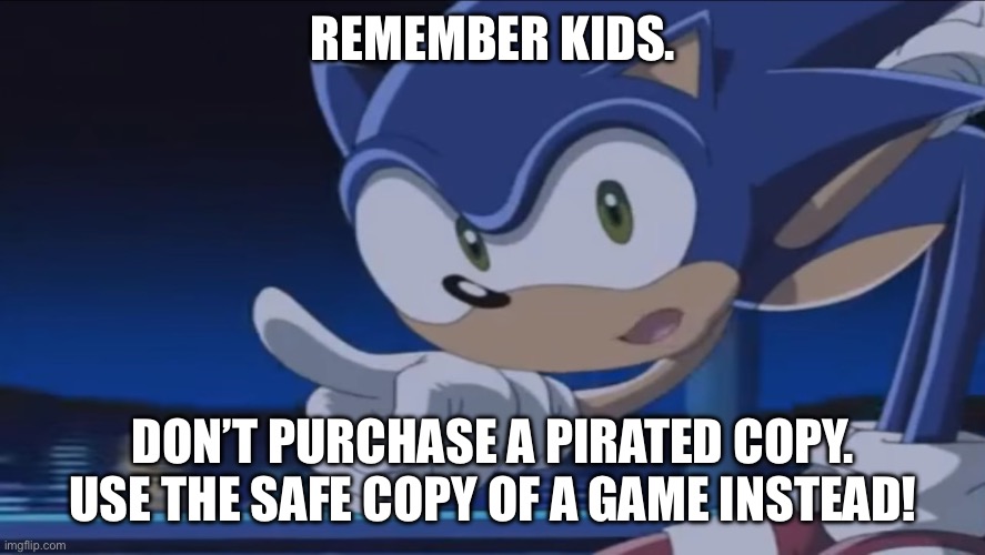 Kids, Don't - Sonic X | REMEMBER KIDS. DON’T PURCHASE A PIRATED COPY.
USE THE SAFE COPY OF A GAME INSTEAD! | image tagged in kids don't - sonic x | made w/ Imgflip meme maker