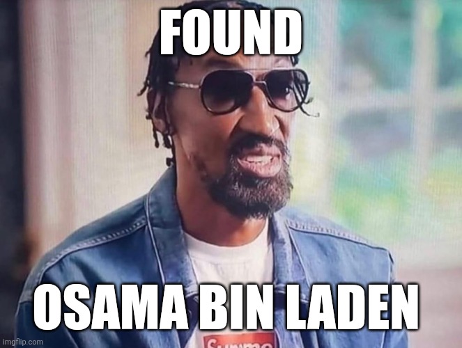 Scotty Pippen | FOUND; OSAMA BIN LADEN | image tagged in scotty pippen | made w/ Imgflip meme maker