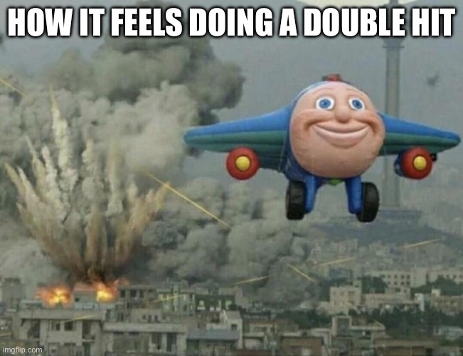 Plane flying from explosions | HOW IT FEELS DOING A DOUBLE HIT | image tagged in plane flying from explosions | made w/ Imgflip meme maker