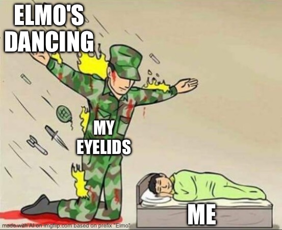 SO SO TRUE | ELMO'S DANCING; MY EYELIDS; ME | image tagged in soldier protecting sleeping child,elmo | made w/ Imgflip meme maker