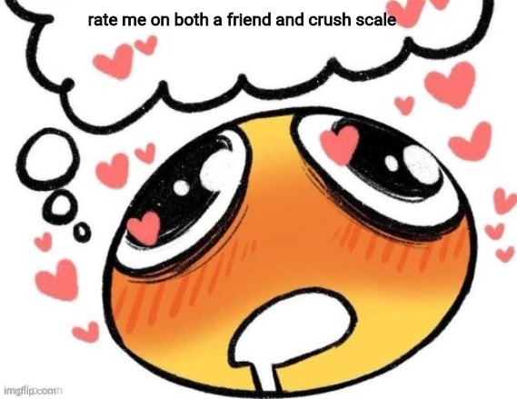 blush | rate me on both a friend and crush scale | image tagged in a | made w/ Imgflip meme maker