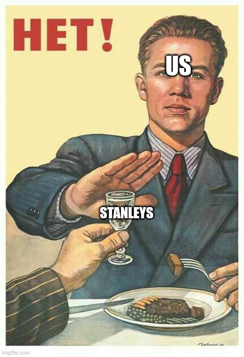 HET! Soviet Propaganda | US; STANLEYS | image tagged in het soviet propaganda | made w/ Imgflip meme maker