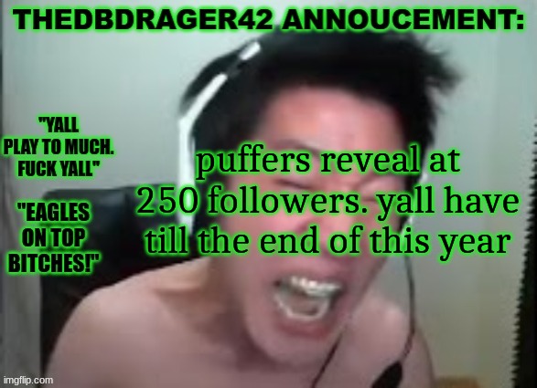 thedbdrager42s annoucement template | puffers reveal at 250 followers. yall have till the end of this year | image tagged in thedbdrager42s annoucement template | made w/ Imgflip meme maker