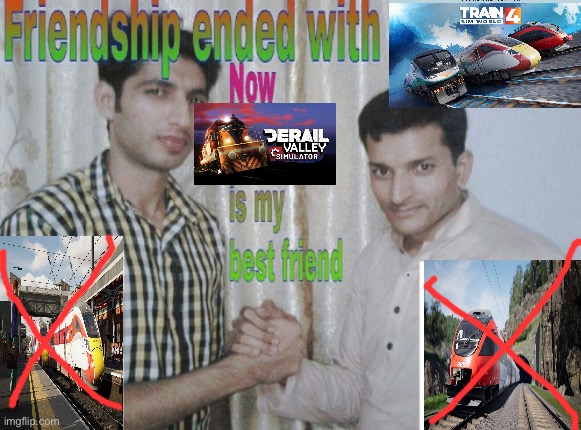 Derail Valley is a fun game | image tagged in friendship ended with x now y is my best friend | made w/ Imgflip meme maker