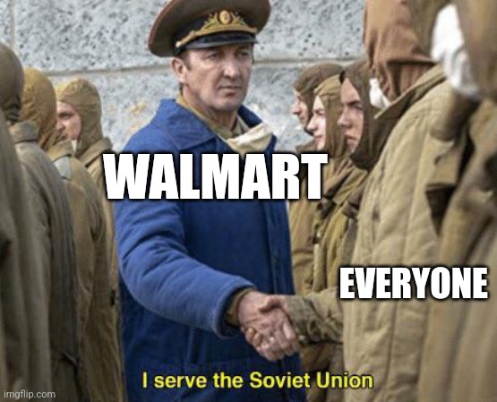 Walmart serves the Soviet people | WALMART; EVERYONE | image tagged in i serve the soviet union,communism,jpfan102504 | made w/ Imgflip meme maker