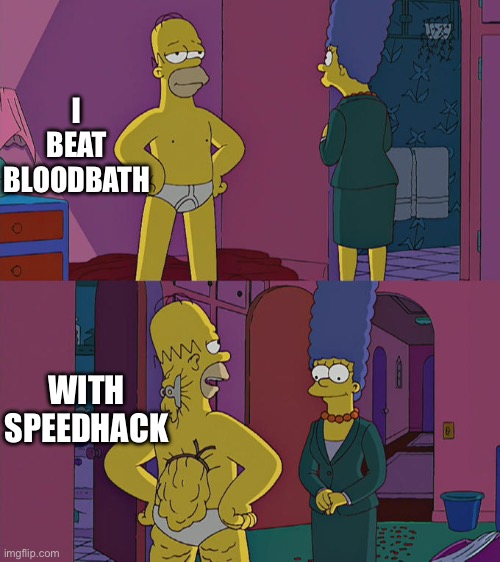 Im so good at the game | I BEAT BLOODBATH; WITH SPEEDHACK | image tagged in homer simpson's back fat | made w/ Imgflip meme maker