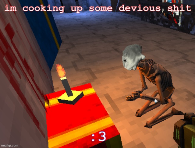 literally me | im cooking up some devious shit; :3 | image tagged in literally me | made w/ Imgflip meme maker