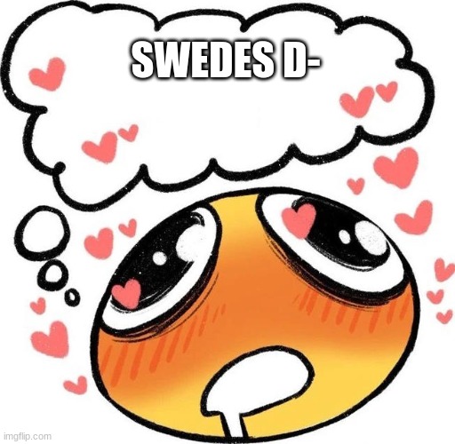 Dreaming Drooling Emoji | SWEDES D- | image tagged in dreaming drooling emoji | made w/ Imgflip meme maker