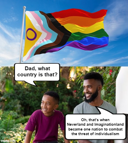 Basically | Dad, what country is that? Oh, that's when Neverland and Imaginationland became one nation to combat the threat of individualism | image tagged in lgbtq,identity politics | made w/ Imgflip meme maker
