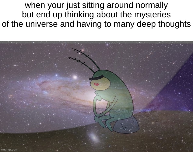It always happens in the shower or late at night. or at noon. | when your just sitting around normally but end up thinking about the mysteries of the universe and having to many deep thoughts | image tagged in deep thoughts,deep thoughts with the deep,cartoon,memes,funny,philosophy | made w/ Imgflip meme maker