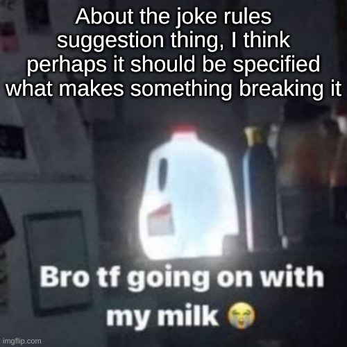 A suggestion for Andrew and the rest. | About the joke rules suggestion thing, I think perhaps it should be specified what makes something breaking it | image tagged in weeee | made w/ Imgflip meme maker