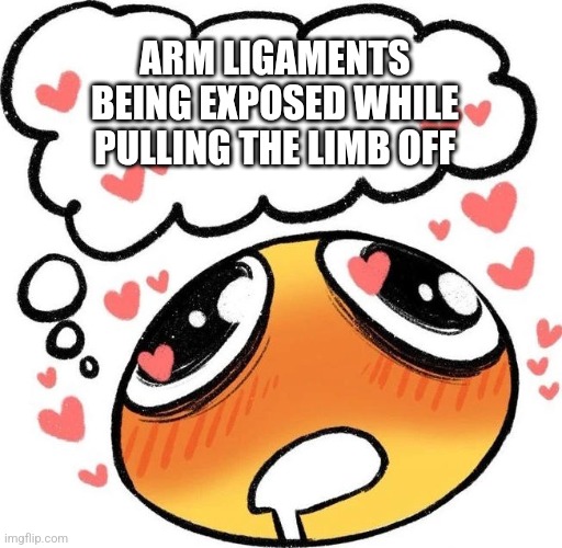 IT LIKE STRINGY CHEESE :p | ARM LIGAMENTS BEING EXPOSED WHILE PULLING THE LIMB OFF | image tagged in dreaming drooling emoji | made w/ Imgflip meme maker