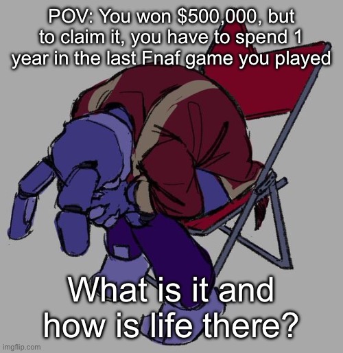 depressed bonnie | POV: You won $500,000, but to claim it, you have to spend 1 year in the last Fnaf game you played; What is it and how is life there? | image tagged in depressed bonnie | made w/ Imgflip meme maker