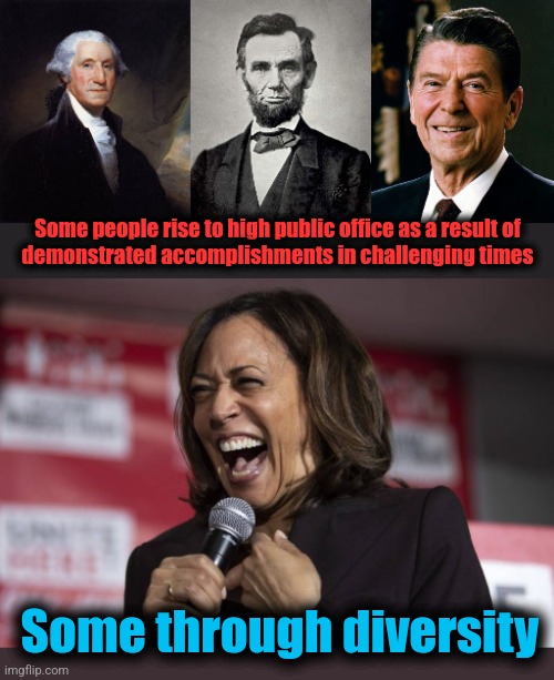 The diversity hyena | Some people rise to high public office as a result of
demonstrated accomplishments in challenging times; Some through diversity | image tagged in memes,george washington,abraham lincoln,ronald reagan face,kamala laughing,diversity | made w/ Imgflip meme maker