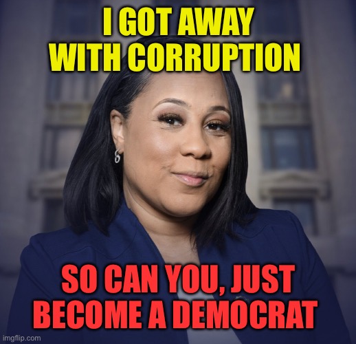 My smirk says it all | I GOT AWAY WITH CORRUPTION; SO CAN YOU, JUST BECOME A DEMOCRAT | image tagged in fani willis,democrats,corruption,biden | made w/ Imgflip meme maker
