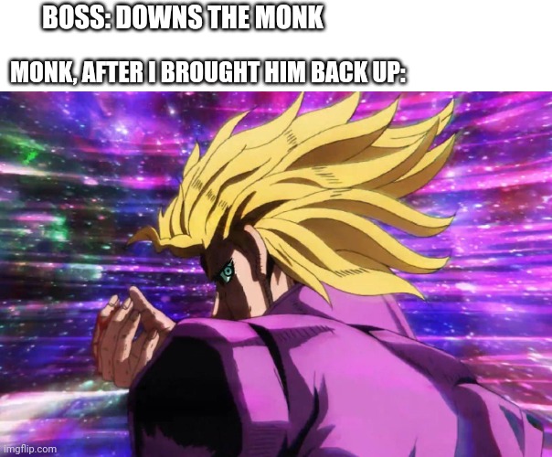 Jojo boss music intensifies | BOSS: DOWNS THE MONK; MONK, AFTER I BROUGHT HIM BACK UP: | image tagged in jojo's bizarre adventure giorno dio pose 2,dungeons and dragons | made w/ Imgflip meme maker