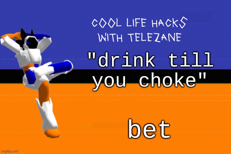 b e t | "drink till you choke"; bet | image tagged in cool life hacks with telezane | made w/ Imgflip meme maker