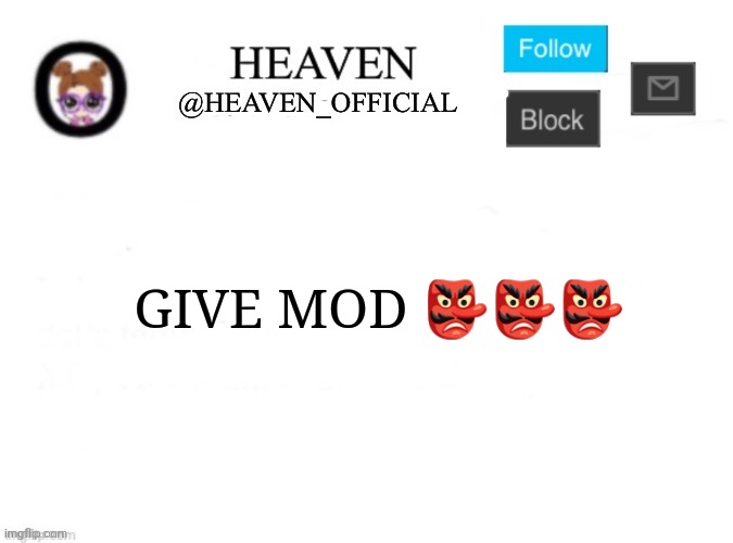Nuh uh | GIVE MOD 👺👺👺 | image tagged in heaven s template | made w/ Imgflip meme maker