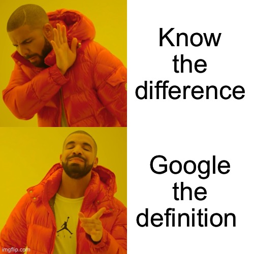 Drake Hotline Bling Meme | Know the difference Google the definition | image tagged in memes,drake hotline bling | made w/ Imgflip meme maker