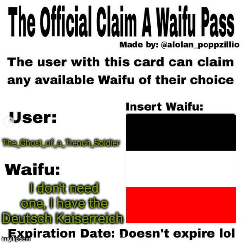 Official claim a waifu pass | The_Ghost_of_a_Trench_Soldier; I don't need one, I have the Deutsch Kaiserreich | image tagged in official claim a waifu pass | made w/ Imgflip meme maker