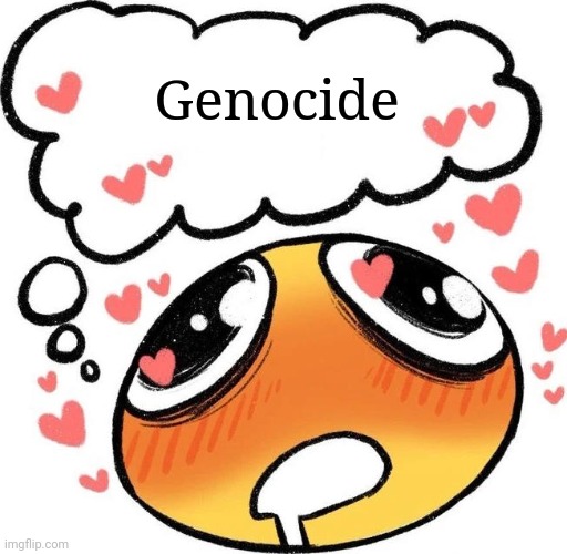 Dreaming Drooling Emoji | Genocide | image tagged in dreaming drooling emoji | made w/ Imgflip meme maker
