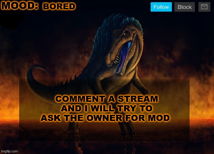 JPSpinoSaurus Template 2024 | BORED; COMMENT A STREAM AND I WILL TRY TO ASK THE OWNER FOR MOD | image tagged in jpspinosaurus template 2024 | made w/ Imgflip meme maker