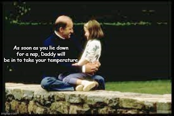 As soon as you lie down for a nap, Daddy will be in to take your temperature | made w/ Imgflip meme maker