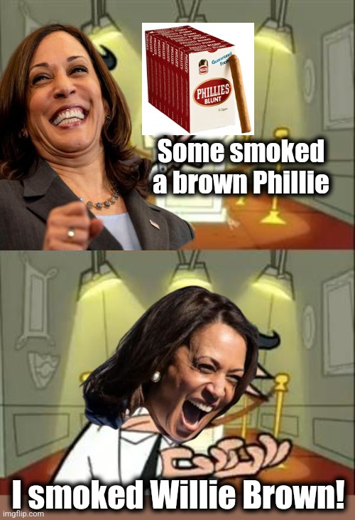 Smoked it! | Some smoked a brown Phillie; I smoked Willie Brown! | image tagged in memes,this is where i'd put my trophy if i had one,kamala harris,diversity hyena,phillies,democrats | made w/ Imgflip meme maker