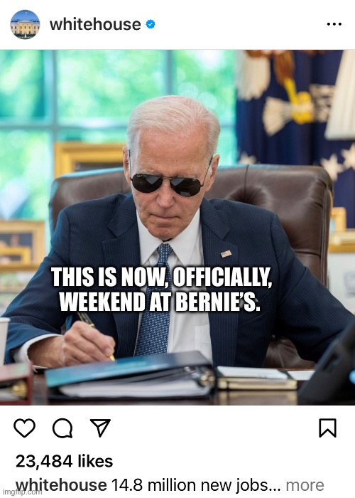 This is a real photo from the WHITE HOUSE Instagram | THIS IS NOW, OFFICIALLY, WEEKEND AT BERNIE’S. | image tagged in weekend at bernie's | made w/ Imgflip meme maker